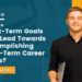 how can short term goals best lead towards accomplishing long term career goals?