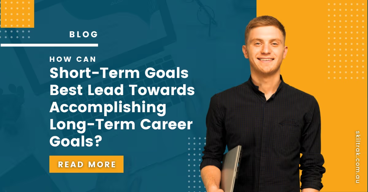 how can short term goals best lead towards accomplishing long term career goals?
