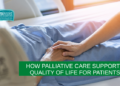 How Palliative Care Supports Quality of Life for Patients