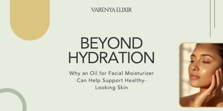 Why an Oil for Facial Moisturizer Can Help Support Healthy-Looking Skin