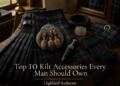 Top 10 Kilt Accessories Every Man Should Own